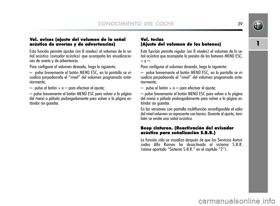 Alfa Romeo MiTo 2009 Manual de Empleo y Cuidado (in Spanish) CONOCIMIENTO DEL COCHE39
1
Vol. avisos (ajuste del volumen de la señal
acústica de averías y de advertencias)
Esta función permite ajustar (en 8 niveles) el volumen de la se-
ñal acústica (avisa Alfa Romeo MiTo 2009 Manual de Empleo y Cuidado (in Spanish) CONOCIMIENTO DEL COCHE39
1
Vol. avisos (ajuste del volumen de la señal
acústica de averías y de advertencias)
Esta función permite ajustar (en 8 niveles) el volumen de la se-
ñal acústica (avisa
