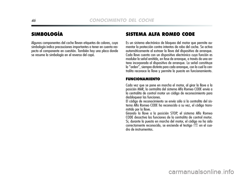 Alfa Romeo MiTo 2009 Manual de Empleo y Cuidado (in Spanish) 46CONOCIMIENTO DEL COCHE
SIMBOLOGÍA
Algunos componentes del coche llevan etiquetas de colores, cuya
simbología indica precauciones importantes a tener en cuenta res-
pecto al componente en cuestión Alfa Romeo MiTo 2009 Manual de Empleo y Cuidado (in Spanish) 46CONOCIMIENTO DEL COCHE
SIMBOLOGÍA
Algunos componentes del coche llevan etiquetas de colores, cuya
simbología indica precauciones importantes a tener en cuenta res-
pecto al componente en cuestión