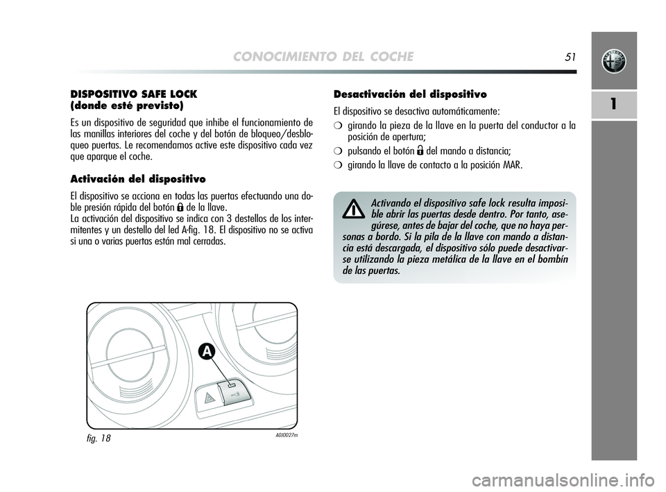 Alfa Romeo MiTo 2009 Manual de Empleo y Cuidado (in Spanish) CONOCIMIENTO DEL COCHE51
1
DISPOSITIVO SAFE LOCK
(donde esté previsto)
Es un dispositivo de seguridad que inhibe el funcionamiento de
las manillas interiores del coche y del botón de bloqueo/desblo Alfa Romeo MiTo 2009 Manual de Empleo y Cuidado (in Spanish) CONOCIMIENTO DEL COCHE51
1
DISPOSITIVO SAFE LOCK
(donde esté previsto)
Es un dispositivo de seguridad que inhibe el funcionamiento de
las manillas interiores del coche y del botón de bloqueo/desblo