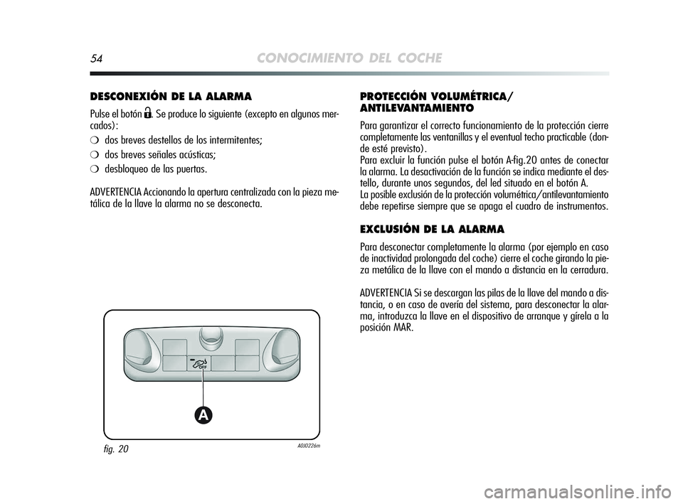 Alfa Romeo MiTo 2009 Manual de Empleo y Cuidado (in Spanish) 54CONOCIMIENTO DEL COCHE
DESCONEXIÓN DE LA ALARMA
Pulse el botón Ë. Se produce lo siguiente (excepto en algunos mer-
cados):
❍dos breves destellos de los intermitentes;
❍dos breves señales ac Alfa Romeo MiTo 2009 Manual de Empleo y Cuidado (in Spanish) 54CONOCIMIENTO DEL COCHE
DESCONEXIÓN DE LA ALARMA
Pulse el botón Ë. Se produce lo siguiente (excepto en algunos mer-
cados):
❍dos breves destellos de los intermitentes;
❍dos breves señales ac