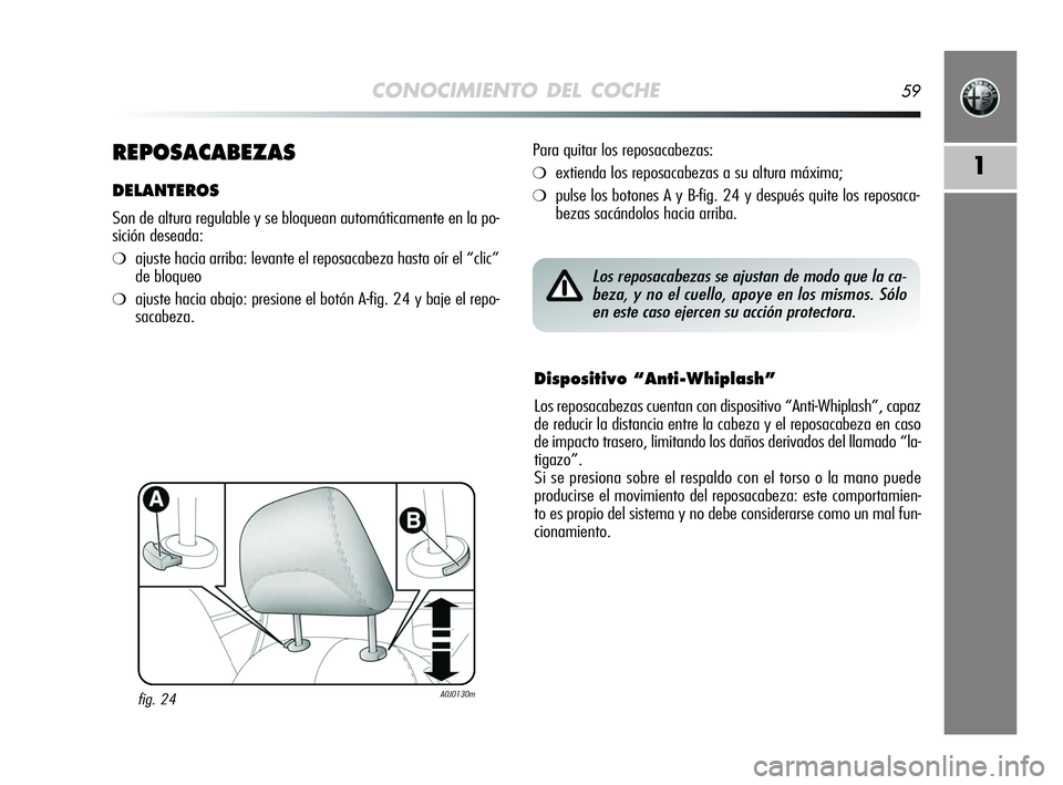 Alfa Romeo MiTo 2009 Manual de Empleo y Cuidado (in Spanish) CONOCIMIENTO DEL COCHE59
1REPOSACABEZAS
DELANTEROS
Son de altura regulable y se bloquean automáticamente en la po-
sición deseada:
❍ajuste hacia arriba: levante el reposacabeza hasta oír el “cl Alfa Romeo MiTo 2009 Manual de Empleo y Cuidado (in Spanish) CONOCIMIENTO DEL COCHE59
1REPOSACABEZAS
DELANTEROS
Son de altura regulable y se bloquean automáticamente en la po-
sición deseada:
❍ajuste hacia arriba: levante el reposacabeza hasta oír el “cl