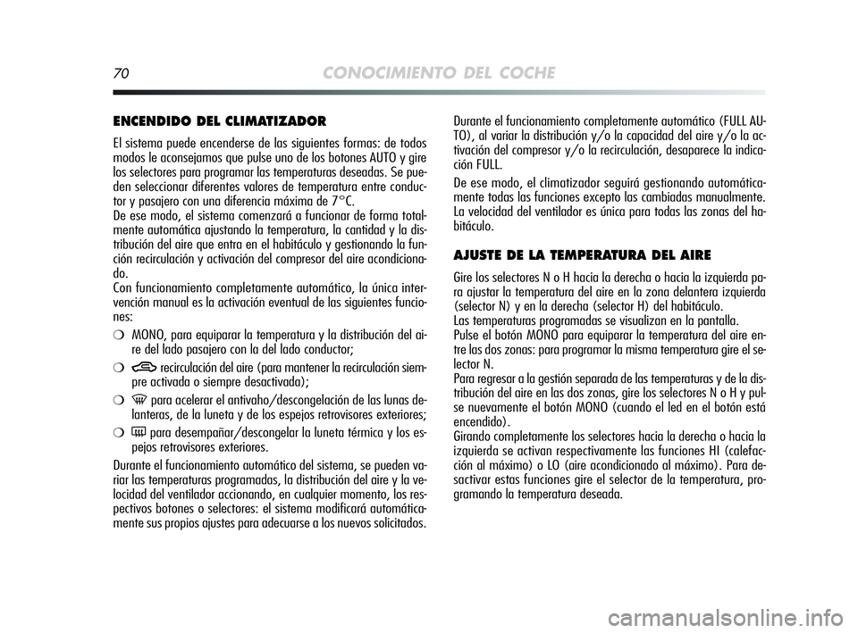 Alfa Romeo MiTo 2009 Manual de Empleo y Cuidado (in Spanish) 70CONOCIMIENTO DEL COCHE
Durante el funcionamiento completamente automático (FULL AU-
TO), al variar la distribución y/o la capacidad del aire y/o la ac-
tivación del compresor y/o la recirculació Alfa Romeo MiTo 2009 Manual de Empleo y Cuidado (in Spanish) 70CONOCIMIENTO DEL COCHE
Durante el funcionamiento completamente automático (FULL AU-
TO), al variar la distribución y/o la capacidad del aire y/o la ac-
tivación del compresor y/o la recirculació