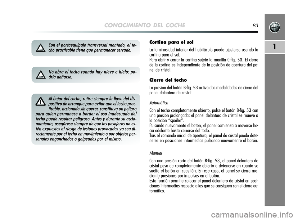 Alfa Romeo MiTo 2009 Manual de Empleo y Cuidado (in Spanish) CONOCIMIENTO DEL COCHE93
1Con el portaequipaje transversal montado, el te-
cho practicable tiene que permanecer cerrado.Cortina para el sol
La luminosidad interior del habitáculo puede ajustarse usan Alfa Romeo MiTo 2009 Manual de Empleo y Cuidado (in Spanish) CONOCIMIENTO DEL COCHE93
1Con el portaequipaje transversal montado, el te-
cho practicable tiene que permanecer cerrado.Cortina para el sol
La luminosidad interior del habitáculo puede ajustarse usan