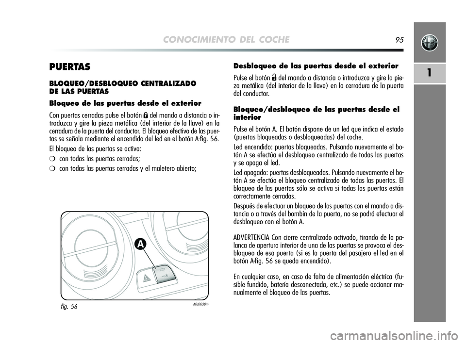 Alfa Romeo MiTo 2009 Manual de Empleo y Cuidado (in Spanish) CONOCIMIENTO DEL COCHE95
1PUERTAS
BLOQUEO/DESBLOQUEO CENTRALIZADO
DE LAS PUERTAS
Bloqueo de las puertas desde el exterior
Con puertas cerradas pulse el botón Ádel mando a distancia o in-
troduzca y Alfa Romeo MiTo 2009 Manual de Empleo y Cuidado (in Spanish) CONOCIMIENTO DEL COCHE95
1PUERTAS
BLOQUEO/DESBLOQUEO CENTRALIZADO
DE LAS PUERTAS
Bloqueo de las puertas desde el exterior
Con puertas cerradas pulse el botón Ádel mando a distancia o in-
troduzca y