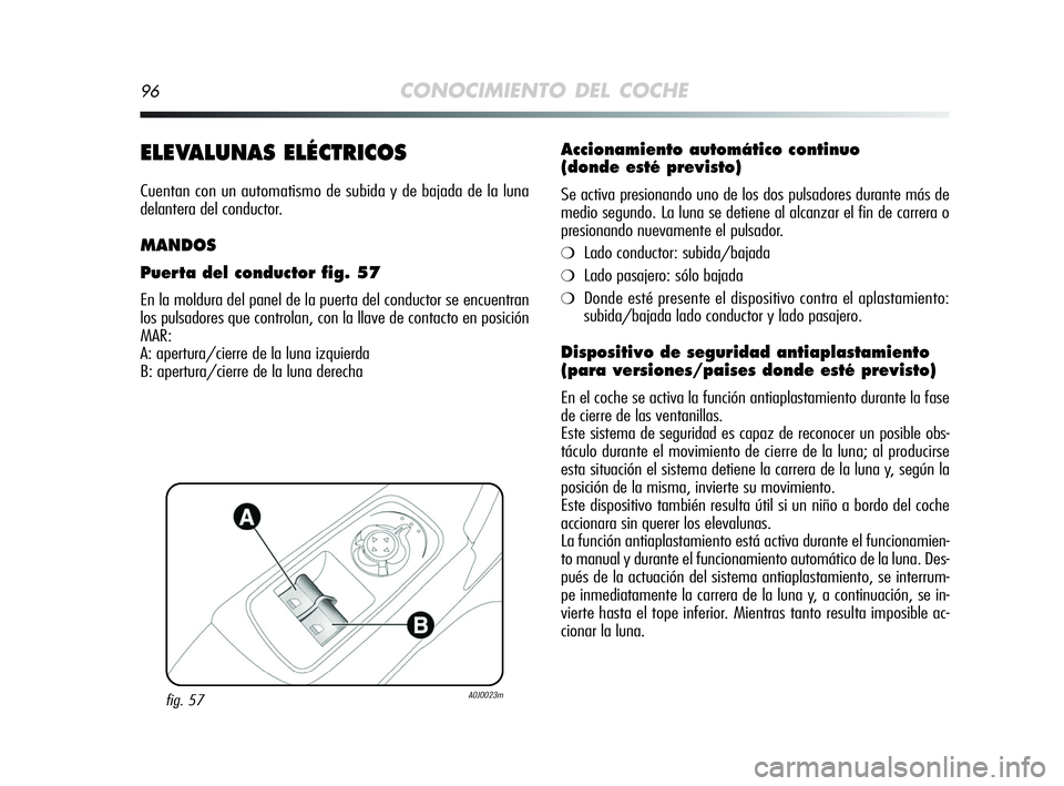 Alfa Romeo MiTo 2009 Manual de Empleo y Cuidado (in Spanish) 96CONOCIMIENTO DEL COCHE
ELEVALUNAS ELÉCTRICOS
Cuentan con un automatismo de subida y de bajada de la luna
delantera del conductor.
MANDOS
Puerta del conductor fig. 57
En la moldura del panel de la p Alfa Romeo MiTo 2009 Manual de Empleo y Cuidado (in Spanish) 96CONOCIMIENTO DEL COCHE
ELEVALUNAS ELÉCTRICOS
Cuentan con un automatismo de subida y de bajada de la luna
delantera del conductor.
MANDOS
Puerta del conductor fig. 57
En la moldura del panel de la p