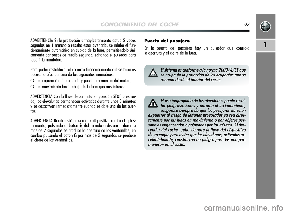 Alfa Romeo MiTo 2009 Manual de Empleo y Cuidado (in Spanish) CONOCIMIENTO DEL COCHE97
1
ADVERTENCIA Si la protección antiaplastamiento actúa 5 veces
seguidas en 1 minuto o resulta estar averiada, se inhibe el fun-
cionamiento automático en subida de la luna, Alfa Romeo MiTo 2009 Manual de Empleo y Cuidado (in Spanish) CONOCIMIENTO DEL COCHE97
1
ADVERTENCIA Si la protección antiaplastamiento actúa 5 veces
seguidas en 1 minuto o resulta estar averiada, se inhibe el fun-
cionamiento automático en subida de la luna,