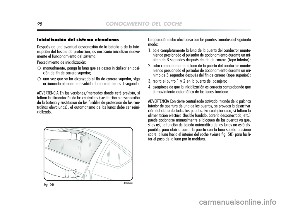 Alfa Romeo MiTo 2009 Manual de Empleo y Cuidado (in Spanish) 98CONOCIMIENTO DEL COCHE
Inicialización del sistema elevalunas
Después de una eventual desconexión de la batería o de la inte-
rrupción del fusible de protección, es necesario inicializar nueva- Alfa Romeo MiTo 2009 Manual de Empleo y Cuidado (in Spanish) 98CONOCIMIENTO DEL COCHE
Inicialización del sistema elevalunas
Después de una eventual desconexión de la batería o de la inte-
rrupción del fusible de protección, es necesario inicializar nueva-