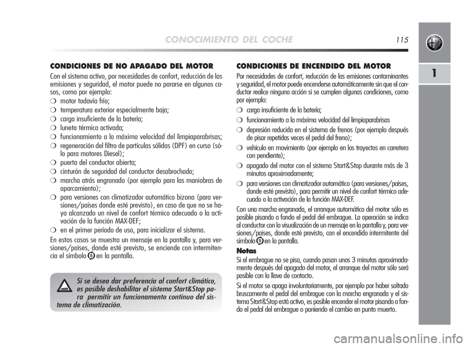 Alfa Romeo MiTo 2010 Manual de Empleo y Cuidado (in Spanish) CONOCIMIENTO DEL COCHE115
1
CONDICIONES DE NO APAGADO DEL MOTOR
Con el sistema activo, por necesidades de confort, reducción de las
emisiones y seguridad, el motor puede no pararse en algunos ca-
sos Alfa Romeo MiTo 2010 Manual de Empleo y Cuidado (in Spanish) CONOCIMIENTO DEL COCHE115
1
CONDICIONES DE NO APAGADO DEL MOTOR
Con el sistema activo, por necesidades de confort, reducción de las
emisiones y seguridad, el motor puede no pararse en algunos ca-
sos