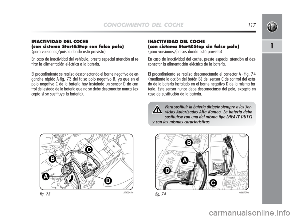 Alfa Romeo MiTo 2010 Manual de Empleo y Cuidado (in Spanish) CONOCIMIENTO DEL COCHE117
1
INACTIVIDAD DEL COCHE
(con sistema Start&Stop con falso polo)
(para versiones/países donde esté previsto)
En caso de inactividad del vehículo, presta especial atención Alfa Romeo MiTo 2010 Manual de Empleo y Cuidado (in Spanish) CONOCIMIENTO DEL COCHE117
1
INACTIVIDAD DEL COCHE
(con sistema Start&Stop con falso polo)
(para versiones/países donde esté previsto)
En caso de inactividad del vehículo, presta especial atención
