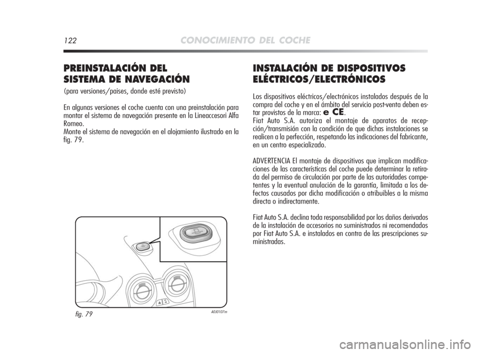 Alfa Romeo MiTo 2010 Manual de Empleo y Cuidado (in Spanish) 122CONOCIMIENTO DEL COCHE
INSTALACIÓN DE DISPOSITIVOS
ELÉCTRICOS/ELECTRÓNICOS
Los dispositivos eléctricos/electrónicos instalados después de la
compra del coche y en el ámbito del servicio post Alfa Romeo MiTo 2010 Manual de Empleo y Cuidado (in Spanish) 122CONOCIMIENTO DEL COCHE
INSTALACIÓN DE DISPOSITIVOS
ELÉCTRICOS/ELECTRÓNICOS
Los dispositivos eléctricos/electrónicos instalados después de la
compra del coche y en el ámbito del servicio post