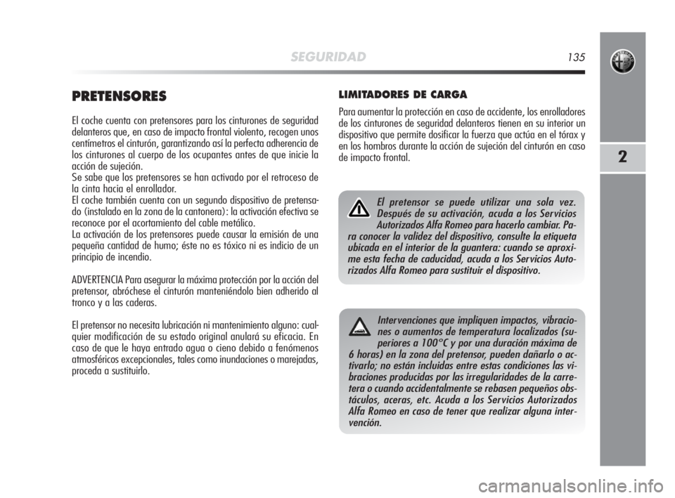 Alfa Romeo MiTo 2010 Manual de Empleo y Cuidado (in Spanish) SEGURIDAD135
2
PRETENSORES
El coche cuenta con pretensores para los cinturones de seguridad
delanteros que, en caso de impacto frontal violento, recogen unos
centímetros el cinturón, garantizando as Alfa Romeo MiTo 2010 Manual de Empleo y Cuidado (in Spanish) SEGURIDAD135
2
PRETENSORES
El coche cuenta con pretensores para los cinturones de seguridad
delanteros que, en caso de impacto frontal violento, recogen unos
centímetros el cinturón, garantizando as