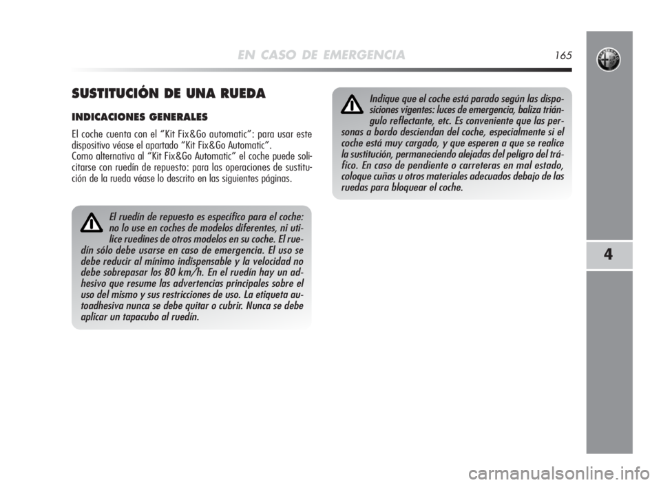 Alfa Romeo MiTo 2010 Manual de Empleo y Cuidado (in Spanish) EN CASO DE EMERGENCIA165
4
El ruedín de repuesto es específico para el coche:
no lo use en coches de modelos diferentes, ni uti-
lice ruedines de otros modelos en su coche. El rue-
dín sólo debe u Alfa Romeo MiTo 2010 Manual de Empleo y Cuidado (in Spanish) EN CASO DE EMERGENCIA165
4
El ruedín de repuesto es específico para el coche:
no lo use en coches de modelos diferentes, ni uti-
lice ruedines de otros modelos en su coche. El rue-
dín sólo debe u