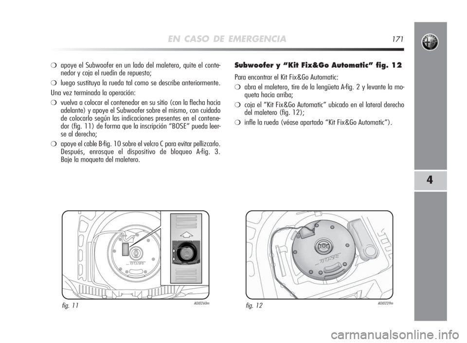 Alfa Romeo MiTo 2010 Manual de Empleo y Cuidado (in Spanish) EN CASO DE EMERGENCIA171
4
❍apoye el Subwoofer en un lado del maletero, quite el conte-
nedor y coja el ruedín de repuesto;
❍luego sustituya la rueda tal como se describe anteriormente.
Una vez t Alfa Romeo MiTo 2010 Manual de Empleo y Cuidado (in Spanish) EN CASO DE EMERGENCIA171
4
❍apoye el Subwoofer en un lado del maletero, quite el conte-
nedor y coja el ruedín de repuesto;
❍luego sustituya la rueda tal como se describe anteriormente.
Una vez t