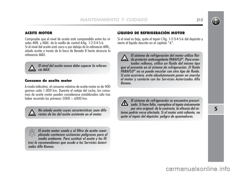 Alfa Romeo MiTo 2010 Manual de Empleo y Cuidado (in Spanish) MANTENIMIENTO Y CUIDADO215
5
ACEITE MOTOR
Compruebe que el nivel de aceite esté comprendido entre los ni-
veles MÍN. y MÁX. de la varilla de control A-fig. 1-2-3-4-5-6.
Si el nivel del aceite est Alfa Romeo MiTo 2010 Manual de Empleo y Cuidado (in Spanish) MANTENIMIENTO Y CUIDADO215
5
ACEITE MOTOR
Compruebe que el nivel de aceite esté comprendido entre los ni-
veles MÍN. y MÁX. de la varilla de control A-fig. 1-2-3-4-5-6.
Si el nivel del aceite est
