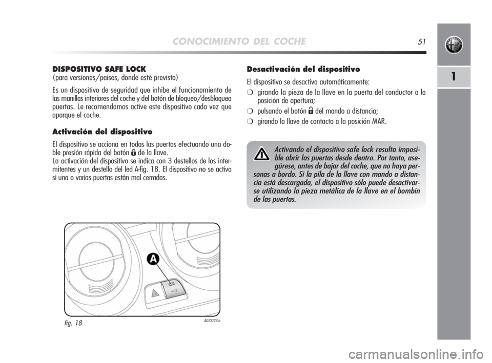 Alfa Romeo MiTo 2010 Manual de Empleo y Cuidado (in Spanish) CONOCIMIENTO DEL COCHE51
1
DISPOSITIVO SAFE LOCK
(para versiones/paises, donde esté previsto)
Es un dispositivo de seguridad que inhibe el funcionamiento de
las manillas interiores del coche y del b Alfa Romeo MiTo 2010 Manual de Empleo y Cuidado (in Spanish) CONOCIMIENTO DEL COCHE51
1
DISPOSITIVO SAFE LOCK
(para versiones/paises, donde esté previsto)
Es un dispositivo de seguridad que inhibe el funcionamiento de
las manillas interiores del coche y del b