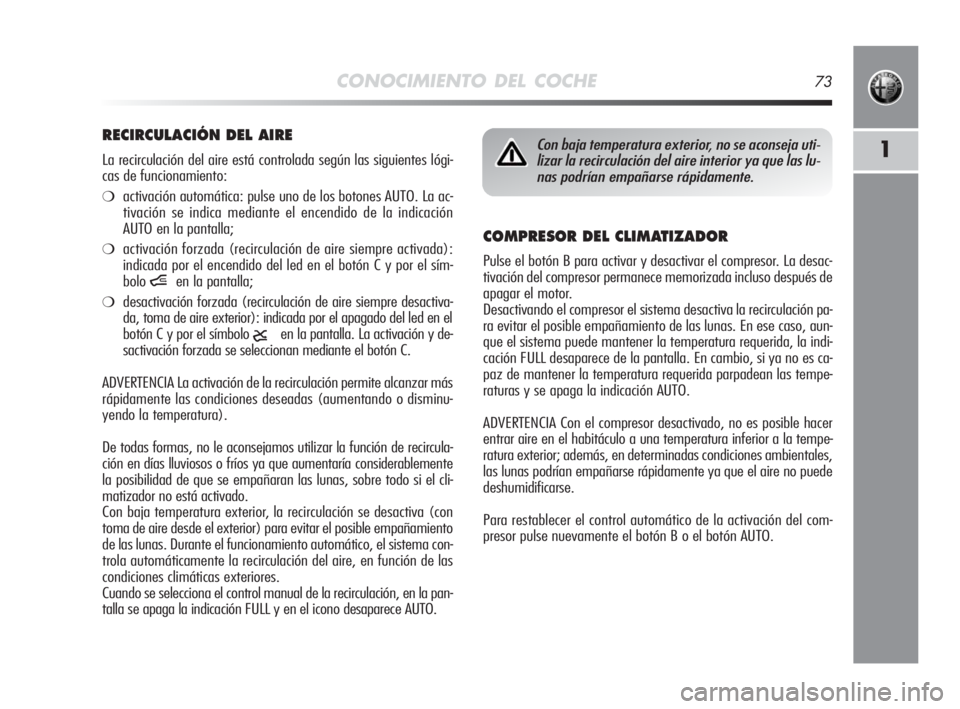 Alfa Romeo MiTo 2010 Manual de Empleo y Cuidado (in Spanish) CONOCIMIENTO DEL COCHE73
1
COMPRESOR DEL CLIMATIZADOR
Pulse el botón B para activar y desactivar el compresor. La desac-
tivación del compresor permanece memorizada incluso después de
apagar el mot Alfa Romeo MiTo 2010 Manual de Empleo y Cuidado (in Spanish) CONOCIMIENTO DEL COCHE73
1
COMPRESOR DEL CLIMATIZADOR
Pulse el botón B para activar y desactivar el compresor. La desac-
tivación del compresor permanece memorizada incluso después de
apagar el mot