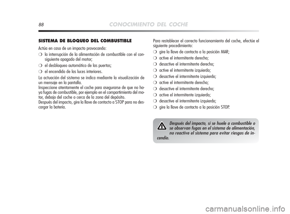 Alfa Romeo MiTo 2010 Manual de Empleo y Cuidado (in Spanish) 88CONOCIMIENTO DEL COCHE
SISTEMA DE BLOQUEO DEL COMBUSTIBLE
Actúa en caso de un impacto provocando:
❍la interrupción de la alimentación de combustible con el con-
siguiente apagado del motor;
❍ Alfa Romeo MiTo 2010 Manual de Empleo y Cuidado (in Spanish) 88CONOCIMIENTO DEL COCHE
SISTEMA DE BLOQUEO DEL COMBUSTIBLE
Actúa en caso de un impacto provocando:
❍la interrupción de la alimentación de combustible con el con-
siguiente apagado del motor;
❍