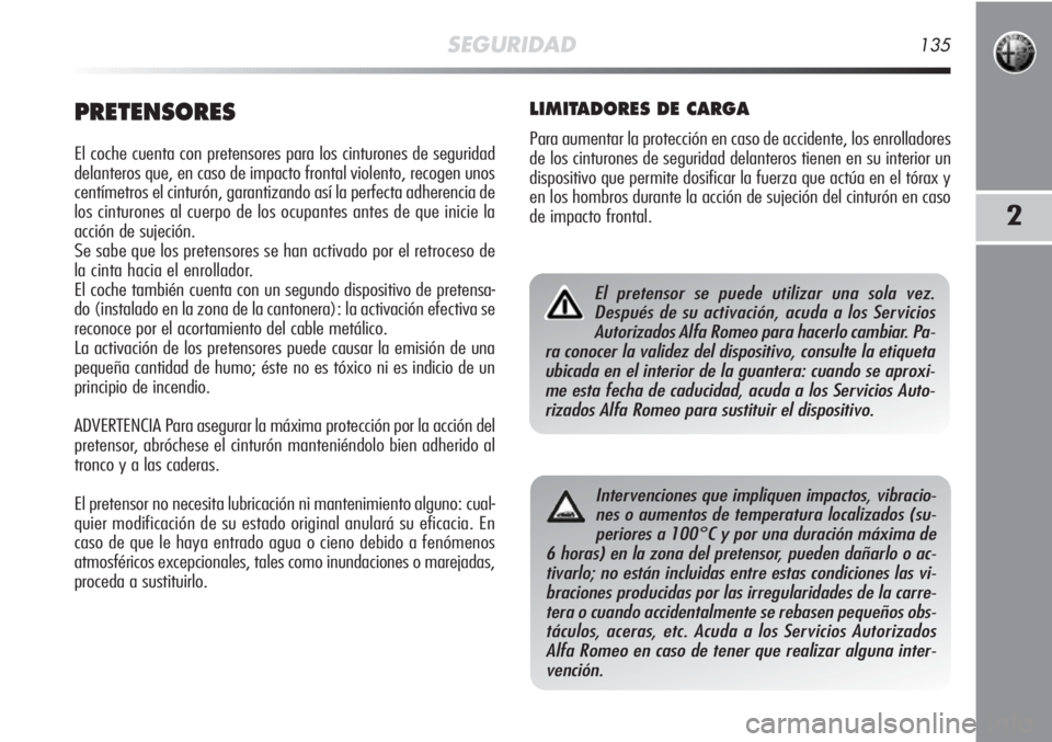 Alfa Romeo MiTo 2012 Manual de Empleo y Cuidado (in Spanish) SEGURIDAD135
2
PRETENSORES
El coche cuenta con pretensores para los cinturones de seguridad
delanteros que, en caso de impacto frontal violento, recogen unos
centímetros el cinturón, garantizando as Alfa Romeo MiTo 2012 Manual de Empleo y Cuidado (in Spanish) SEGURIDAD135
2
PRETENSORES
El coche cuenta con pretensores para los cinturones de seguridad
delanteros que, en caso de impacto frontal violento, recogen unos
centímetros el cinturón, garantizando as