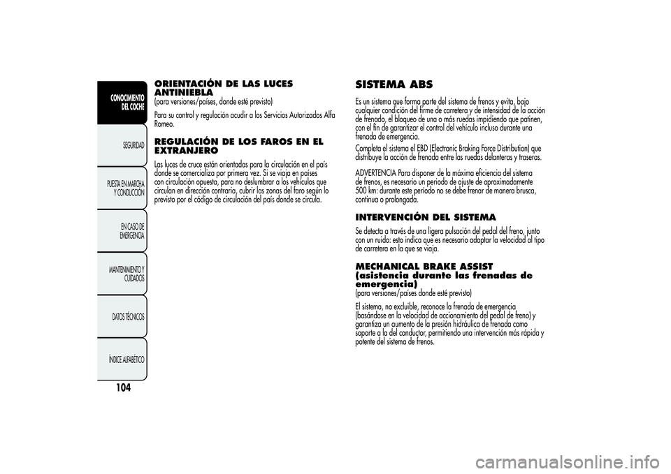 Alfa Romeo MiTo 2013 Manual de Empleo y Cuidado (in Spanish) ORIENTACIÓN DE LAS LUCES
ANTINIEBLA(para versiones/países, donde esté previsto)
Para su control y regulación acudir a los Servicios Autorizados Alfa
Romeo.REGULACIÓN DE LOS FAROS EN EL
EXTRANJERO Alfa Romeo MiTo 2013 Manual de Empleo y Cuidado (in Spanish) ORIENTACIÓN DE LAS LUCES
ANTINIEBLA(para versiones/países, donde esté previsto)
Para su control y regulación acudir a los Servicios Autorizados Alfa
Romeo.REGULACIÓN DE LOS FAROS EN EL
EXTRANJERO