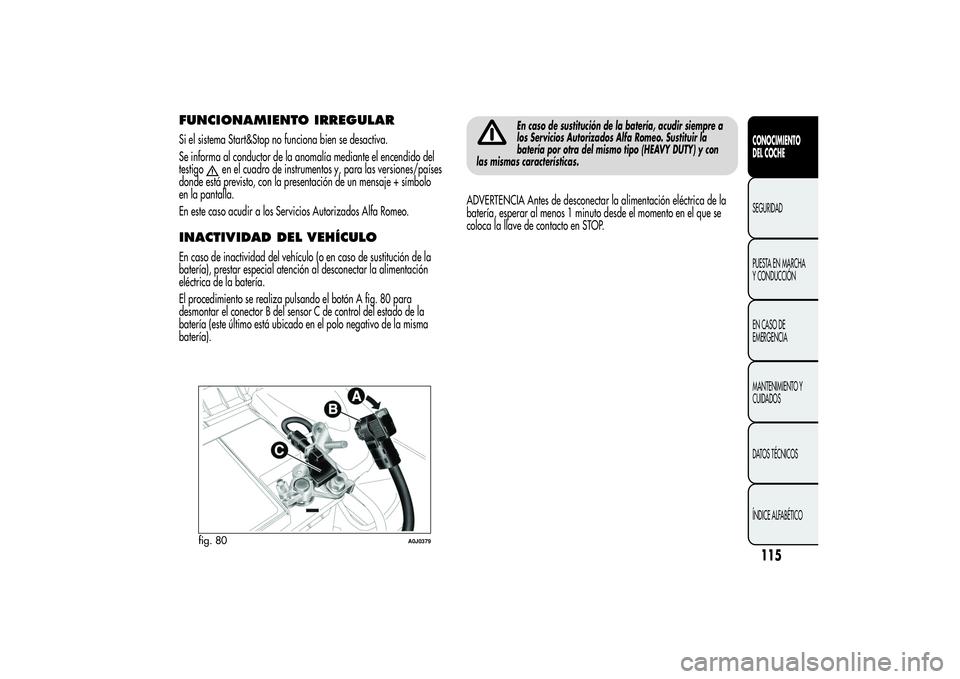 Alfa Romeo MiTo 2013 Manual de Empleo y Cuidado (in Spanish) FUNCIONAMIENTO IRREGULARSi el sistema Start&Stop no funciona bien se desactiva.
Se informa al conductor de la anomalía mediante el encendido del
testigo
en el cuadro de instrumentos y, para las versi Alfa Romeo MiTo 2013 Manual de Empleo y Cuidado (in Spanish) FUNCIONAMIENTO IRREGULARSi el sistema Start&Stop no funciona bien se desactiva.
Se informa al conductor de la anomalía mediante el encendido del
testigo
en el cuadro de instrumentos y, para las versi