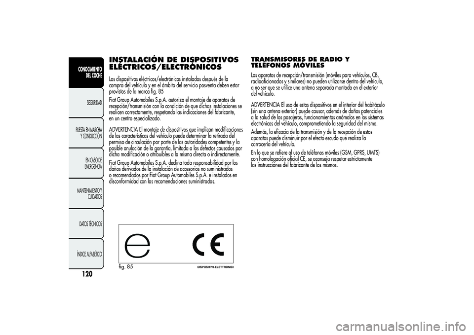 Alfa Romeo MiTo 2013 Manual de Empleo y Cuidado (in Spanish) INSTALACIÓN DE DISPOSITIVOS
ELÉCTRICOS/ELECTRÓNICOSLos dispositivos eléctricos/electrónicos instalados después de la
compra del vehículo y en el ámbito del servicio posventa deben estar
provis Alfa Romeo MiTo 2013 Manual de Empleo y Cuidado (in Spanish) INSTALACIÓN DE DISPOSITIVOS
ELÉCTRICOS/ELECTRÓNICOSLos dispositivos eléctricos/electrónicos instalados después de la
compra del vehículo y en el ámbito del servicio posventa deben estar
provis