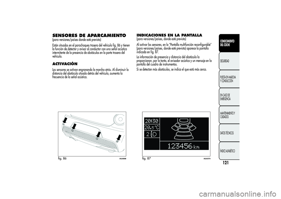 Alfa Romeo MiTo 2013 Manual de Empleo y Cuidado (in Spanish) SENSORES DE APARCAMIENTO(para versiones/países donde esté previsto)
Están situados en el parachoques trasero del vehículo fig. 86 y tienen
la función de detectar y avisar al conductor con una se Alfa Romeo MiTo 2013 Manual de Empleo y Cuidado (in Spanish) SENSORES DE APARCAMIENTO(para versiones/países donde esté previsto)
Están situados en el parachoques trasero del vehículo fig. 86 y tienen
la función de detectar y avisar al conductor con una se