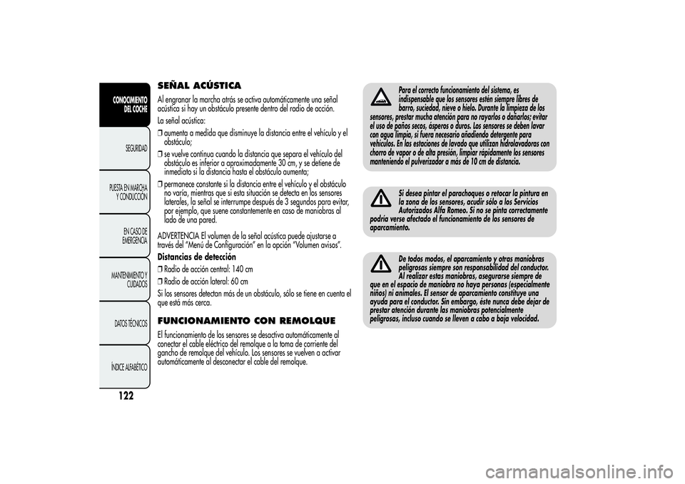 Alfa Romeo MiTo 2013 Manual de Empleo y Cuidado (in Spanish) SEÑAL ACÚSTICAAl engranar la marcha atrás se activa automáticamente una señal
acústica si hay un obstáculo presente dentro del radio de acción.
La señal acústica:
❒aumenta a medida que dis Alfa Romeo MiTo 2013 Manual de Empleo y Cuidado (in Spanish) SEÑAL ACÚSTICAAl engranar la marcha atrás se activa automáticamente una señal
acústica si hay un obstáculo presente dentro del radio de acción.
La señal acústica:
❒aumenta a medida que dis