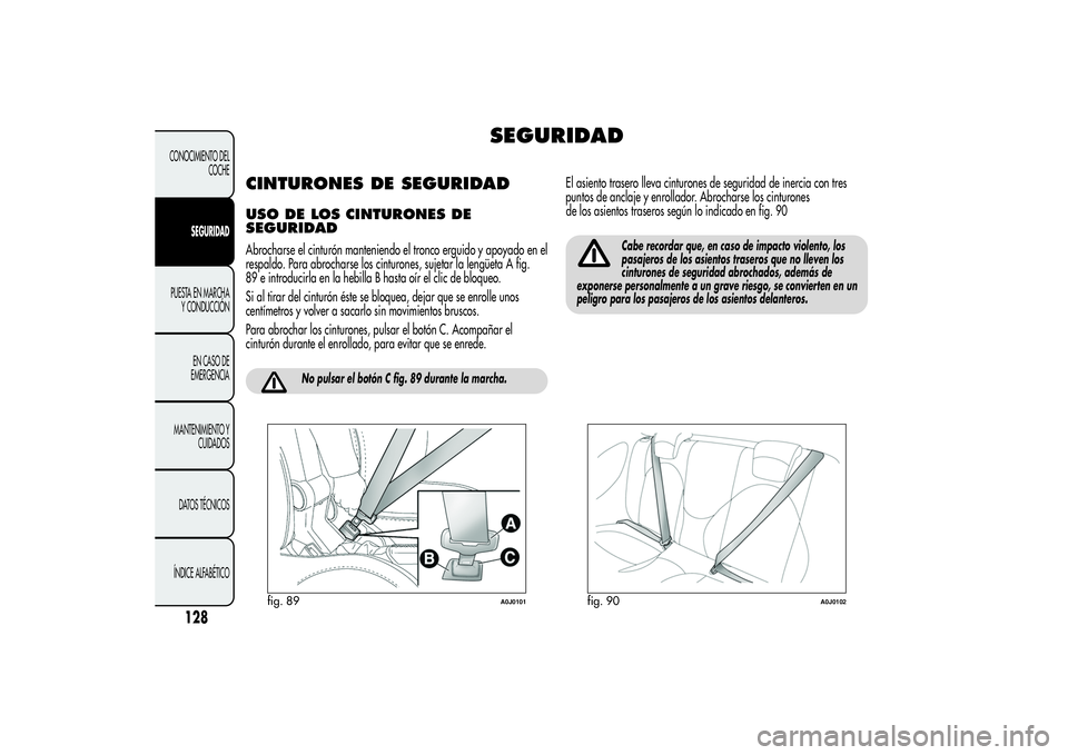 Alfa Romeo MiTo 2013 Manual de Empleo y Cuidado (in Spanish) SEGURIDAD
CINTURONES DE SEGURIDADUSO DE LOS CINTURONES DE
SEGURIDADAbrocharse el cinturón manteniendo el tronco erguido y apoyado en el
respaldo. Para abrocharse los cinturones, sujetar la lengüeta Alfa Romeo MiTo 2013 Manual de Empleo y Cuidado (in Spanish) SEGURIDAD
CINTURONES DE SEGURIDADUSO DE LOS CINTURONES DE
SEGURIDADAbrocharse el cinturón manteniendo el tronco erguido y apoyado en el
respaldo. Para abrocharse los cinturones, sujetar la lengüeta
