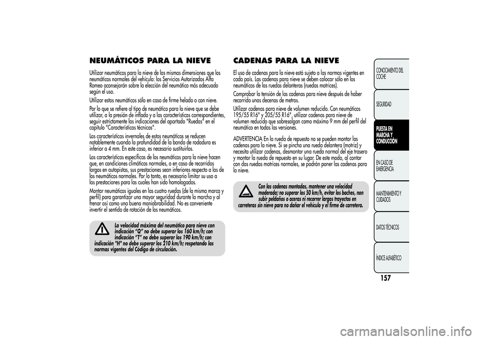 Alfa Romeo MiTo 2013  Manual de Empleo y Cuidado (in Spanish) NEUMÁTICOS PARA LA NIEVEUtilizar neumáticos para la nieve de las mismas dimensiones que los
neumáticos normales del vehículo: los Servicios Autorizados Alfa
Romeo aconsejarán sobre la elección d