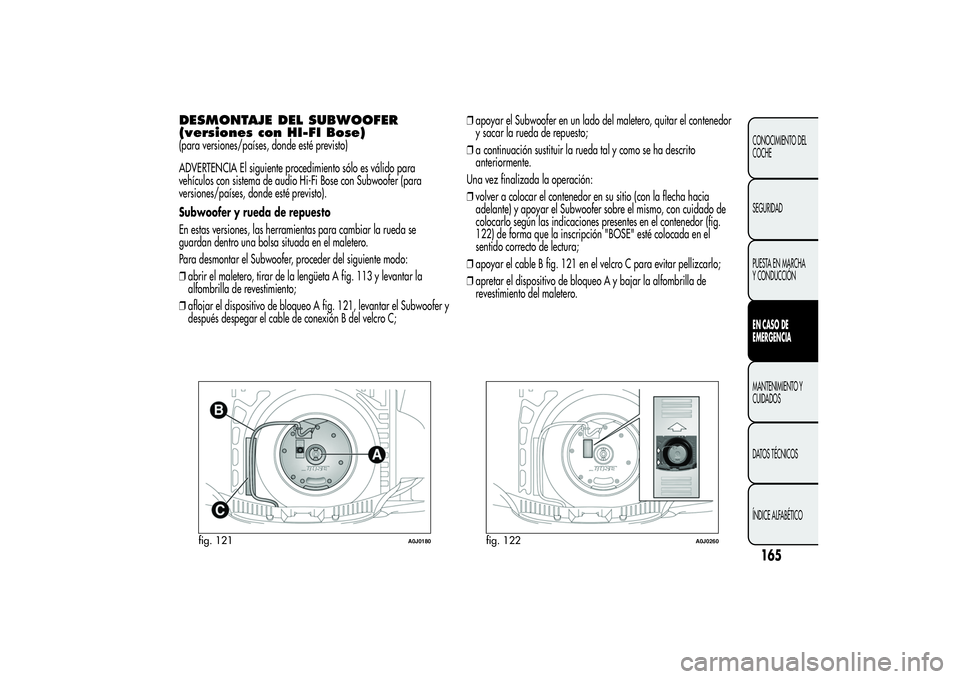 Alfa Romeo MiTo 2013 Manual de Empleo y Cuidado (in Spanish) DESMONTAJE DEL SUBWOOFER
(versiones con HI-FI Bose)(para versiones/países, donde esté previsto)
ADVERTENCIA El siguiente procedimiento sólo es válido para
vehículos con sistema de audio Hi-Fi Bos Alfa Romeo MiTo 2013 Manual de Empleo y Cuidado (in Spanish) DESMONTAJE DEL SUBWOOFER
(versiones con HI-FI Bose)(para versiones/países, donde esté previsto)
ADVERTENCIA El siguiente procedimiento sólo es válido para
vehículos con sistema de audio Hi-Fi Bos