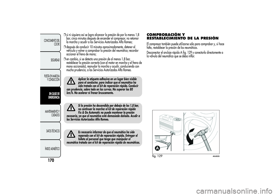 Alfa Romeo MiTo 2013 Manual de Empleo y Cuidado (in Spanish) ❒si ni siquiera así se logra alcanzar la presión de por lo menos 1,8
bar, cinco minutos después de encender el compresor, no retomar
la marcha y acudir a los Servicios Autorizados Alfa Romeo;
❒ Alfa Romeo MiTo 2013 Manual de Empleo y Cuidado (in Spanish) ❒si ni siquiera así se logra alcanzar la presión de por lo menos 1,8
bar, cinco minutos después de encender el compresor, no retomar
la marcha y acudir a los Servicios Autorizados Alfa Romeo;
❒