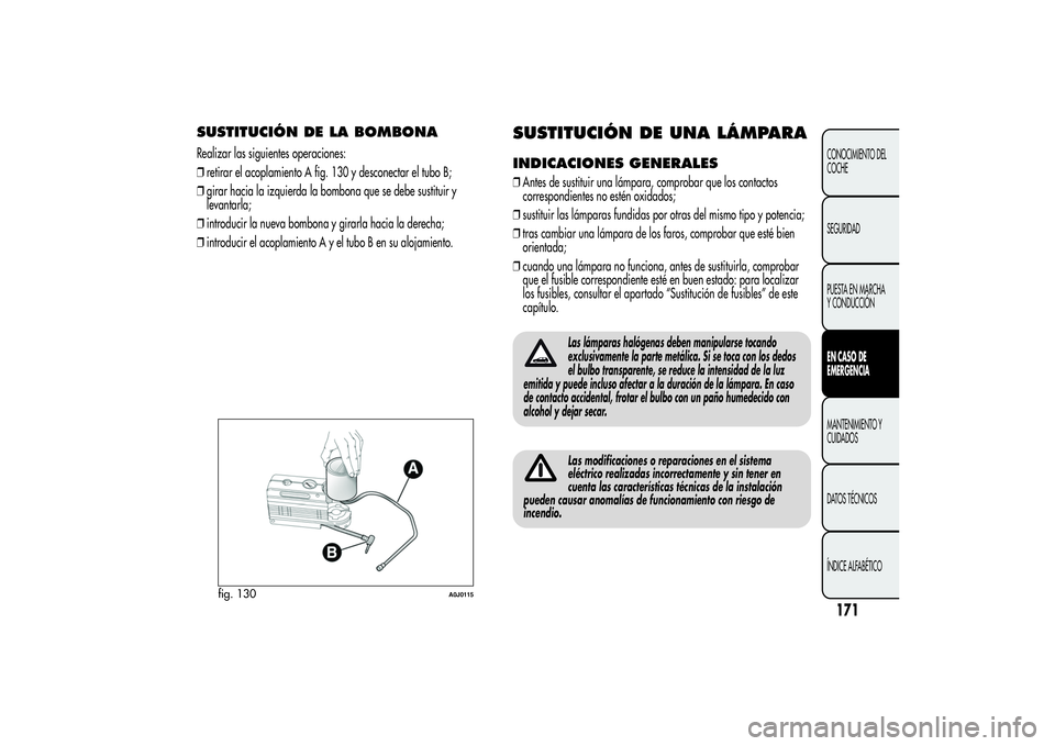 Alfa Romeo MiTo 2013 Manual de Empleo y Cuidado (in Spanish) SUSTITUCIÓN DE LA BOMBONARealizar las siguientes operaciones:
❒retirar el acoplamiento A fig. 130 y desconectar el tubo B;
❒girar hacia la izquierda la bombona que se debe sustituir y
levantarla; Alfa Romeo MiTo 2013 Manual de Empleo y Cuidado (in Spanish) SUSTITUCIÓN DE LA BOMBONARealizar las siguientes operaciones:
❒retirar el acoplamiento A fig. 130 y desconectar el tubo B;
❒girar hacia la izquierda la bombona que se debe sustituir y
levantarla;