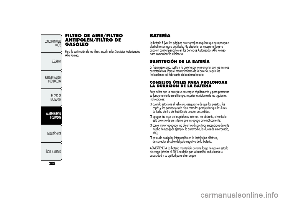 Alfa Romeo MiTo 2013 Manual de Empleo y Cuidado (in Spanish) FILTRO DE AIRE/FILTRO
ANTIPOLEN/FILTRO DE
GASÓLEOPara la sustitución de los filtros, acudir a los Servicios Autorizados
Alfa Romeo.
BATERÍALa batería F (ver las páginas anteriores) no requiere qu Alfa Romeo MiTo 2013 Manual de Empleo y Cuidado (in Spanish) FILTRO DE AIRE/FILTRO
ANTIPOLEN/FILTRO DE
GASÓLEOPara la sustitución de los filtros, acudir a los Servicios Autorizados
Alfa Romeo.
BATERÍALa batería F (ver las páginas anteriores) no requiere qu