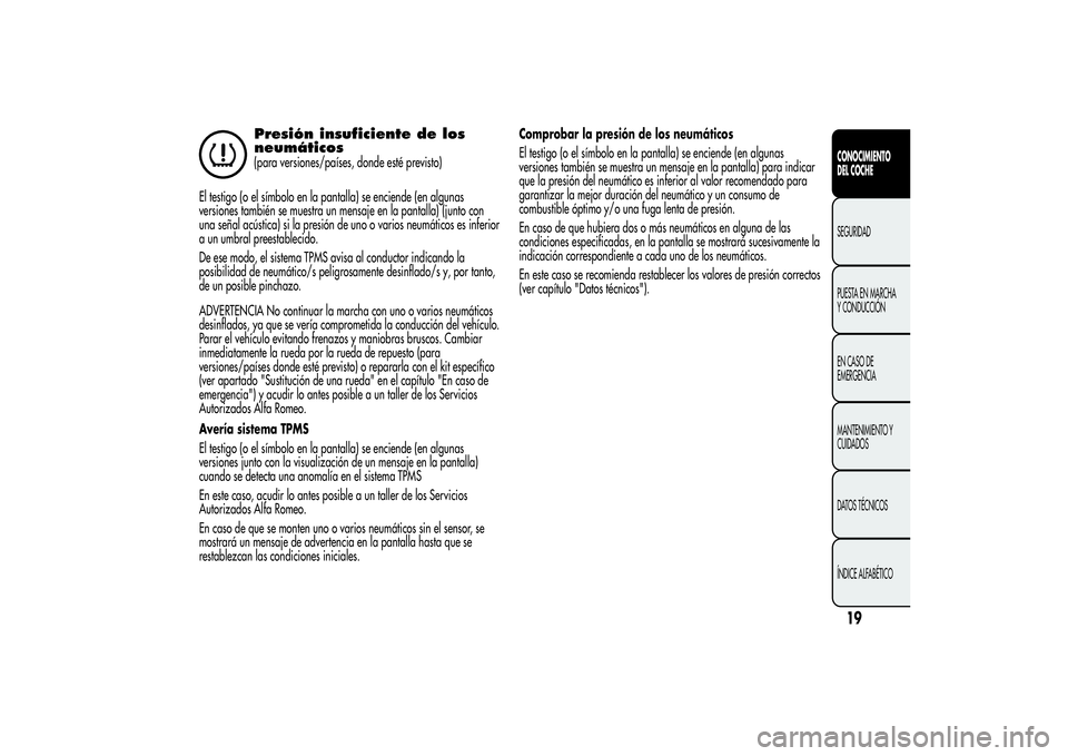 Alfa Romeo MiTo 2013  Manual de Empleo y Cuidado (in Spanish) Presión insuficiente de los
neumáticos(para versiones/países, donde esté previsto)
El testigo (o el símbolo en la pantalla) se enciende (en algunas
versiones también se muestra un mensaje en la 