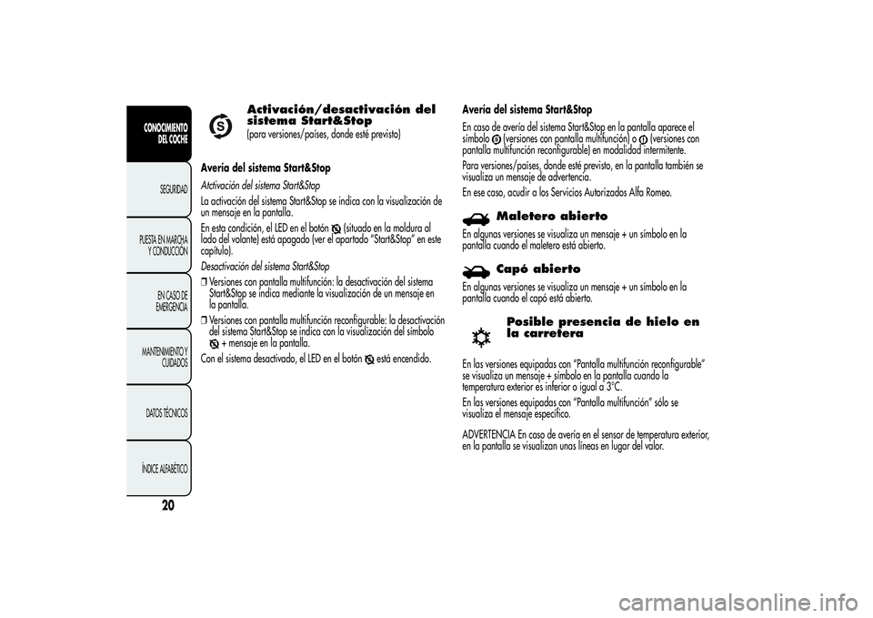 Alfa Romeo MiTo 2013  Manual de Empleo y Cuidado (in Spanish) Activación/desactivación del
sistema Start&Stop(para versiones/países, donde esté previsto)
Avería del sistema Start&Stop
Atctivación del sistema Start&Stop
La activación del sistema Start&Stop