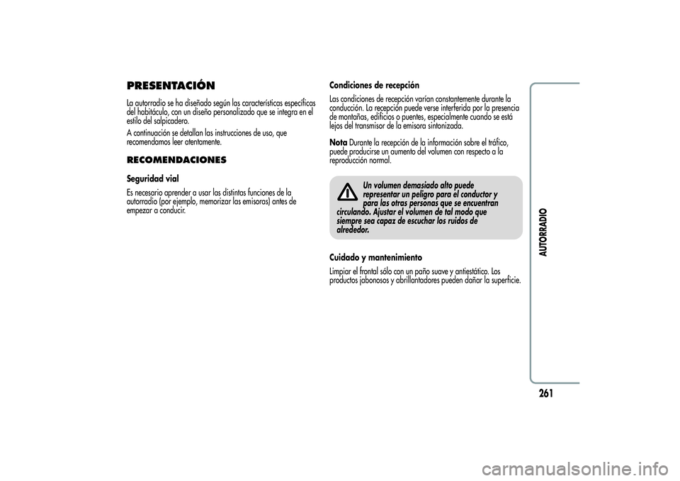 Alfa Romeo MiTo 2013  Manual de Empleo y Cuidado (in Spanish) PRESENTACIÓNLa autorradio se ha diseñado según las características específicas
del habitáculo, con un diseño personalizado que se integra en el
estilo del salpicadero.
A continuación se detall