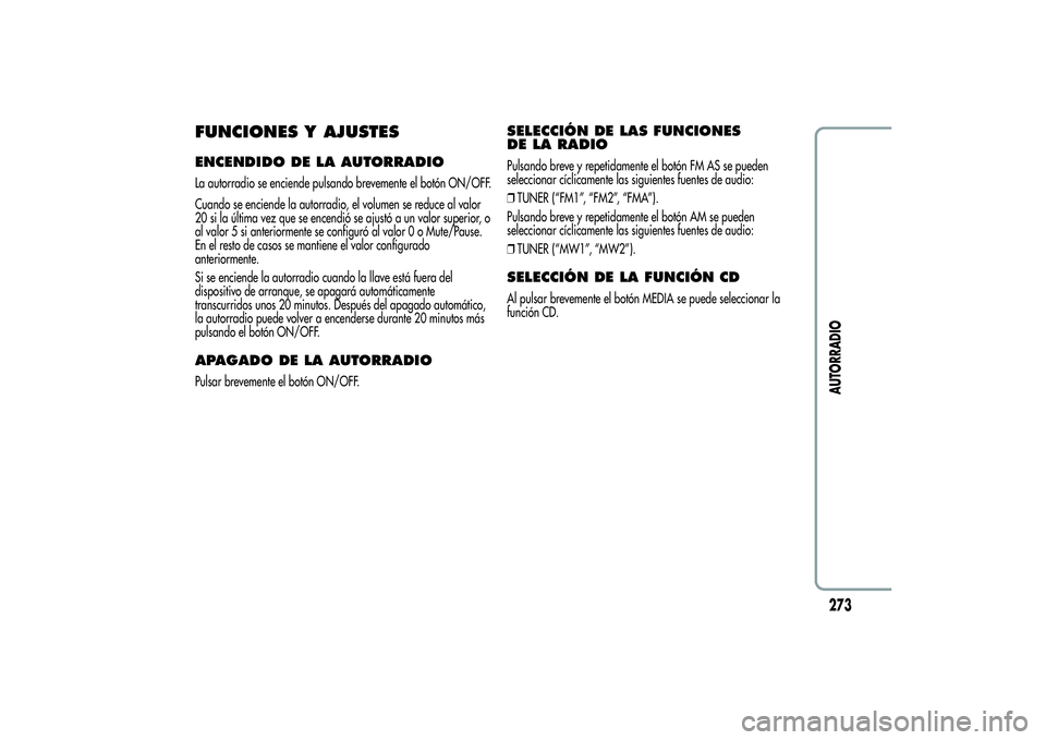 Alfa Romeo MiTo 2013  Manual de Empleo y Cuidado (in Spanish) FUNCIONES Y AJUSTESENCENDIDO DE LA AUTORRADIOLa autorradio se enciende pulsando brevemente el botón ON/OFF.
Cuando se enciende la autorradio, el volumen se reduce al valor
20 si la última vez que se