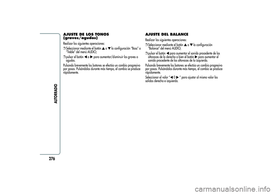 Alfa Romeo MiTo 2013  Manual de Empleo y Cuidado (in Spanish) AJUSTE DE LOS TONOS
(graves/agudos)Realizar las siguientes operaciones:
❒Seleccionar mediante el botón
o
la configuración “Bass” o
“Treble” del menú AUDIO;
❒pulsar el botón
o
para aume
