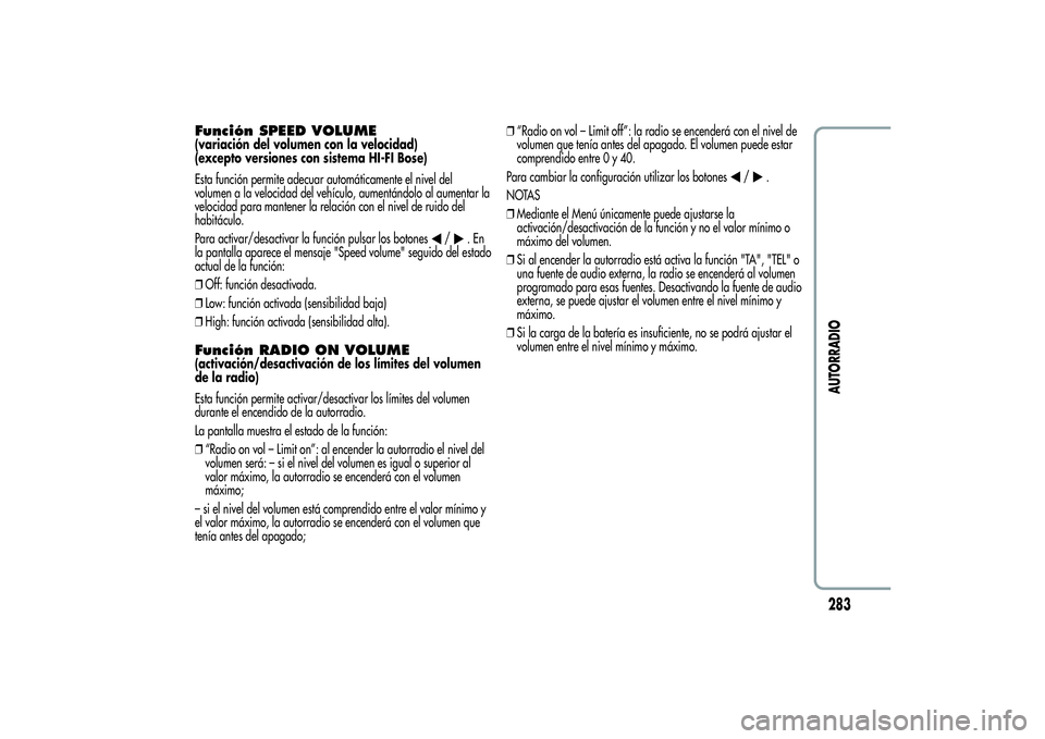 Alfa Romeo MiTo 2013 Manual de Empleo y Cuidado (in Spanish) Función SPEED VOLUME(variación del volumen con la velocidad)
(excepto versiones con sistema HI-FI Bose)
Esta función permite adecuar automáticamente el nivel del
volumen a la velocidad del vehícu Alfa Romeo MiTo 2013 Manual de Empleo y Cuidado (in Spanish) Función SPEED VOLUME(variación del volumen con la velocidad)
(excepto versiones con sistema HI-FI Bose)
Esta función permite adecuar automáticamente el nivel del
volumen a la velocidad del vehícu