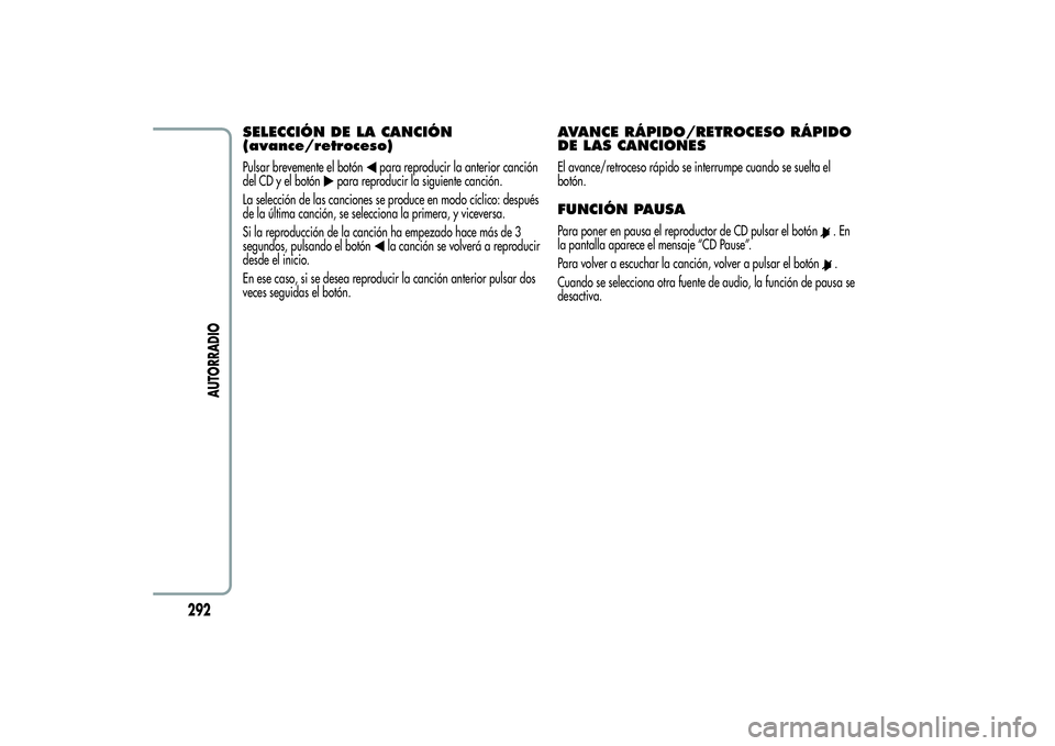 Alfa Romeo MiTo 2013  Manual de Empleo y Cuidado (in Spanish) SELECCIÓN DE LA CANCIÓN
(avance/retroceso)Pulsar brevemente el botón
para reproducir la anterior canción
del CD y el botón
para reproducir la siguiente canción.
La selección de las canciones se