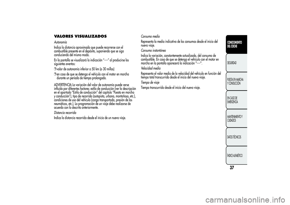 Alfa Romeo MiTo 2013 Manual de Empleo y Cuidado (in Spanish) VALORES VISUALIZADOSAutonomía
Indica la distancia aproximada que puede recorrerse con el
combustible presente en el depósito, suponiendo que se siga
conduciendo del mismo modo.
En la pantalla se vis Alfa Romeo MiTo 2013 Manual de Empleo y Cuidado (in Spanish) VALORES VISUALIZADOSAutonomía
Indica la distancia aproximada que puede recorrerse con el
combustible presente en el depósito, suponiendo que se siga
conduciendo del mismo modo.
En la pantalla se vis