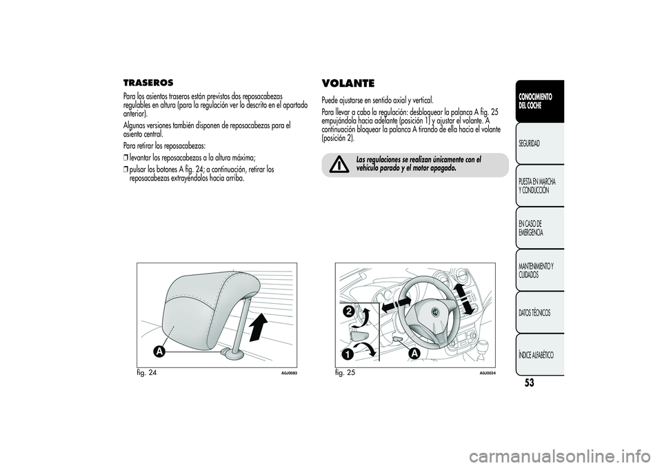 Alfa Romeo MiTo 2013  Manual de Empleo y Cuidado (in Spanish) TRASEROSPara los asientos traseros están previstos dos reposacabezas
regulables en altura (para la regulación ver lo descrito en el apartado
anterior).
Algunas versiones también disponen de reposac