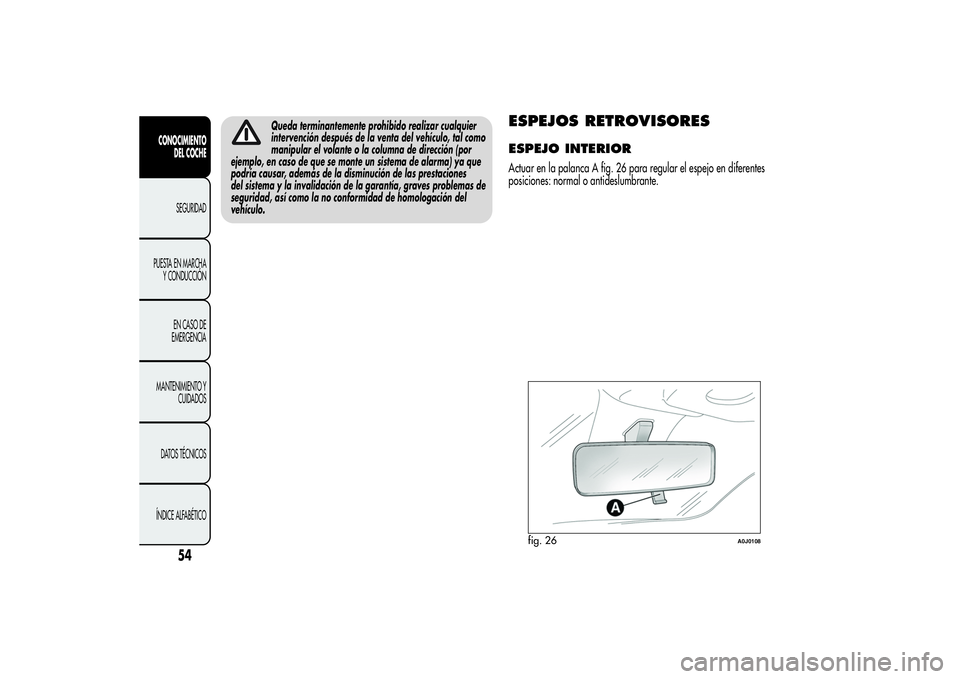 Alfa Romeo MiTo 2013  Manual de Empleo y Cuidado (in Spanish) Queda terminantemente prohibido realizar cualquier
intervención después de la venta del vehículo, tal como
manipular el volante o la columna de dirección (por
ejemplo, en caso de que se monte un s