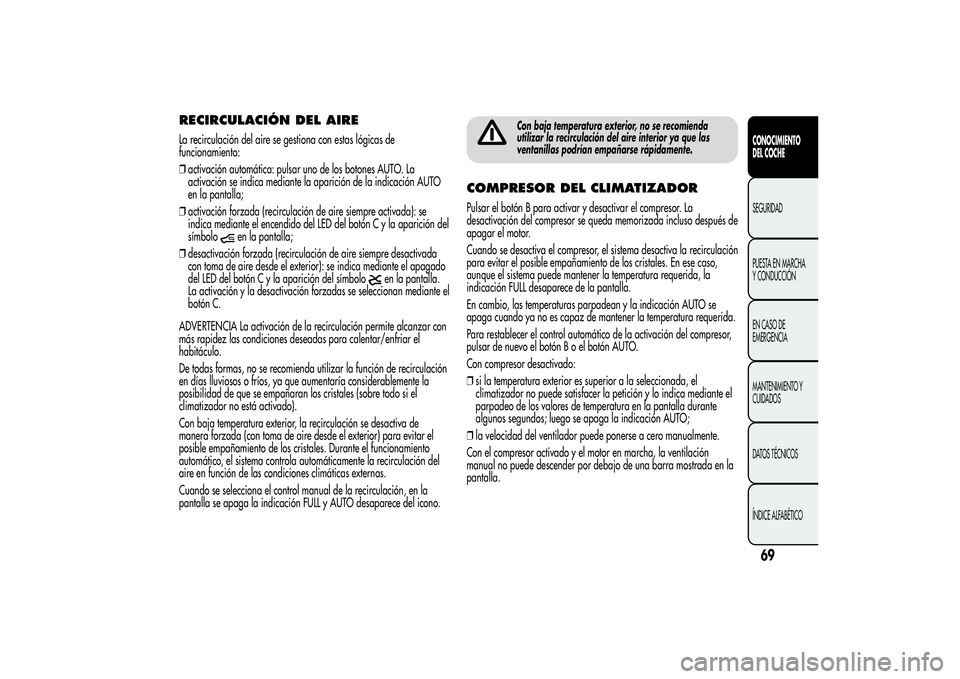 Alfa Romeo MiTo 2013 Manual de Empleo y Cuidado (in Spanish) RECIRCULACIÓN DEL AIRELa recirculación del aire se gestiona con estas lógicas de
funcionamiento:
❒activación automática: pulsar uno de los botones AUTO. La
activación se indica mediante la apa Alfa Romeo MiTo 2013 Manual de Empleo y Cuidado (in Spanish) RECIRCULACIÓN DEL AIRELa recirculación del aire se gestiona con estas lógicas de
funcionamiento:
❒activación automática: pulsar uno de los botones AUTO. La
activación se indica mediante la apa