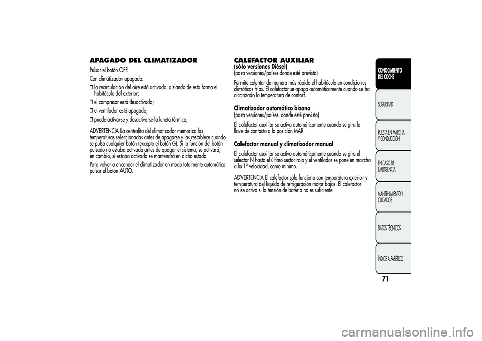 Alfa Romeo MiTo 2013 Manual de Empleo y Cuidado (in Spanish) APAGADO DEL CLIMATIZADORPulsar el botón OFF.
Con climatizador apagado:
❒la recirculación del aire está activada, aislando de esta forma el
habitáculo del exterior;
❒el compresor está desactiv Alfa Romeo MiTo 2013 Manual de Empleo y Cuidado (in Spanish) APAGADO DEL CLIMATIZADORPulsar el botón OFF.
Con climatizador apagado:
❒la recirculación del aire está activada, aislando de esta forma el
habitáculo del exterior;
❒el compresor está desactiv