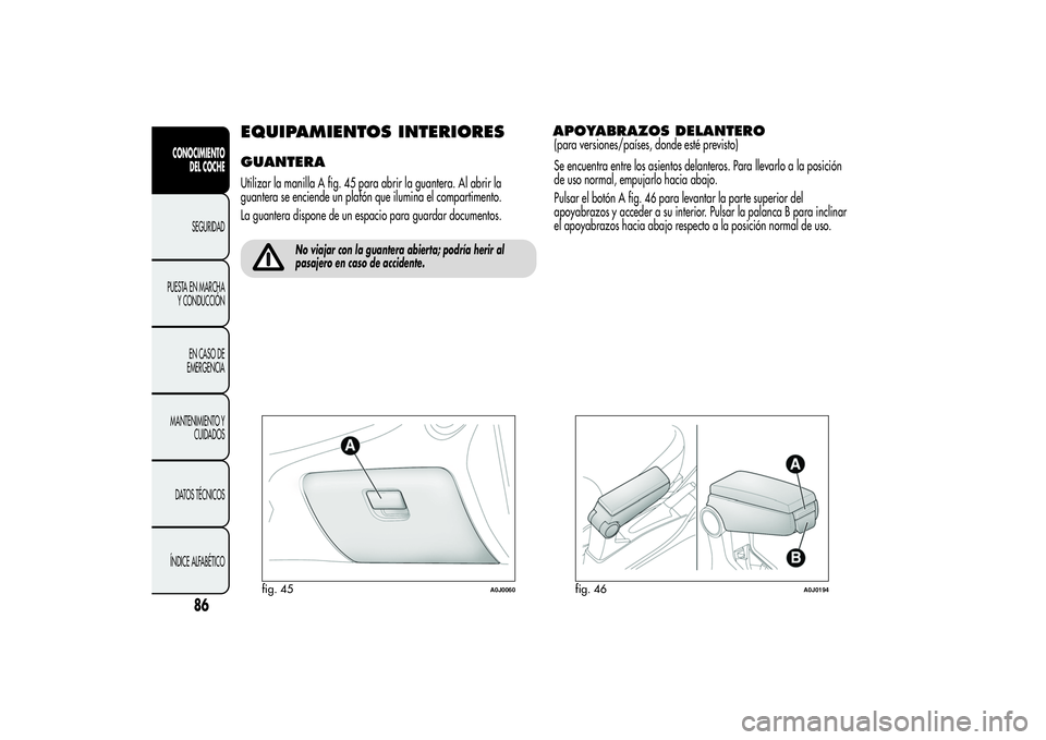 Alfa Romeo MiTo 2013  Manual de Empleo y Cuidado (in Spanish) EQUIPAMIENTOS INTERIORESGUANTERAUtilizar la manilla A fig. 45 para abrir la guantera. Al abrir la
guantera se enciende un plafón que ilumina el compartimento.
La guantera dispone de un espacio para g