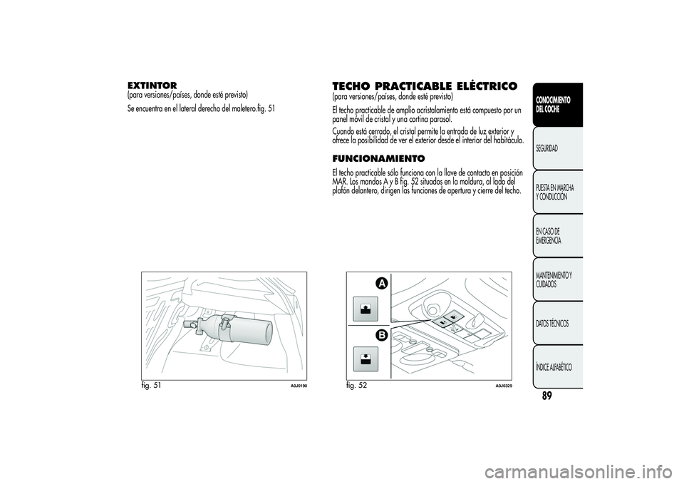Alfa Romeo MiTo 2013  Manual de Empleo y Cuidado (in Spanish) EXTINTOR(para versiones/países, donde esté previsto)
Se encuentra en el lateral derecho del maletero.fig. 51
TECHO PRACTICABLE ELÉCTRICO(para versiones/países, donde esté previsto)
El techo pract