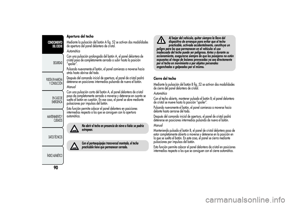 Alfa Romeo MiTo 2013 Manual de Empleo y Cuidado (in Spanish) Apertura del techo
Mediante la pulsación del botón A fig. 52 se activan dos modalidades
de apertura del panel delantero de cristal.
Automática
Con una pulsación prolongada del botón A, el panel d Alfa Romeo MiTo 2013 Manual de Empleo y Cuidado (in Spanish) Apertura del techo
Mediante la pulsación del botón A fig. 52 se activan dos modalidades
de apertura del panel delantero de cristal.
Automática
Con una pulsación prolongada del botón A, el panel d