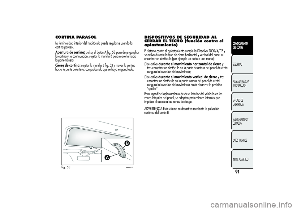 Alfa Romeo MiTo 2013 Manual de Empleo y Cuidado (in Spanish) CORTINA PARASOLLa luminosidad interior del habitáculo puede regularse usando la
cortina parasol.
Apertura de cortina:pulsar el botón A fig. 53 para desenganchar
la cortina y, a continuación, sujeta Alfa Romeo MiTo 2013 Manual de Empleo y Cuidado (in Spanish) CORTINA PARASOLLa luminosidad interior del habitáculo puede regularse usando la
cortina parasol.
Apertura de cortina:pulsar el botón A fig. 53 para desenganchar
la cortina y, a continuación, sujeta