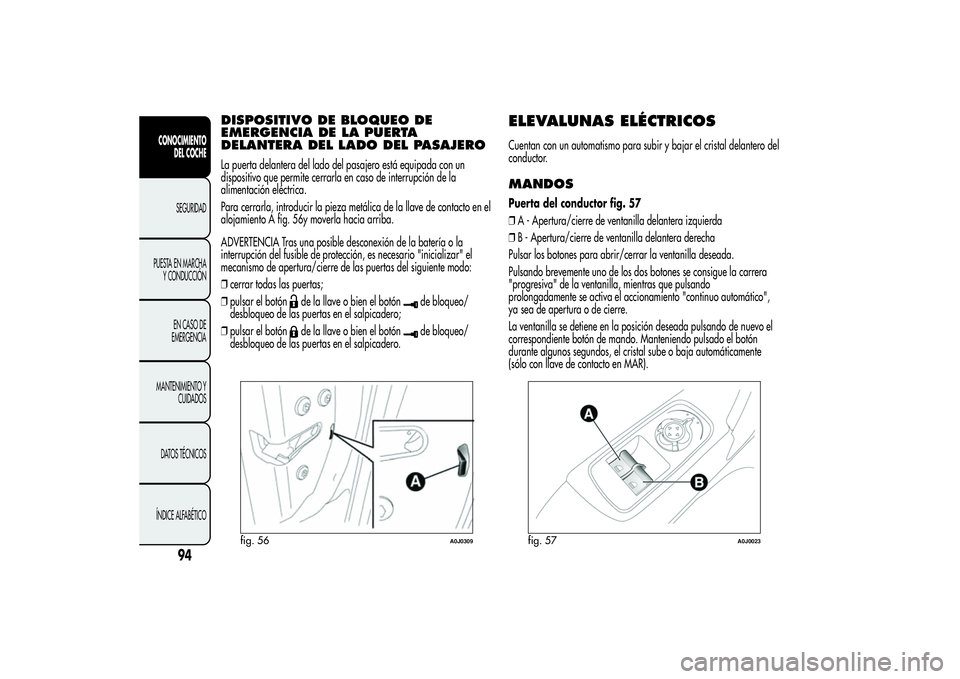 Alfa Romeo MiTo 2013 Manual de Empleo y Cuidado (in Spanish) DISPOSITIVO DE BLOQUEO DE
EMERGENCIA DE LA PUERTA
DELANTERA DEL LADO DEL PASAJEROLa puerta delantera del lado del pasajero está equipada con un
dispositivo que permite cerrarla en caso de interrupci Alfa Romeo MiTo 2013 Manual de Empleo y Cuidado (in Spanish) DISPOSITIVO DE BLOQUEO DE
EMERGENCIA DE LA PUERTA
DELANTERA DEL LADO DEL PASAJEROLa puerta delantera del lado del pasajero está equipada con un
dispositivo que permite cerrarla en caso de interrupci